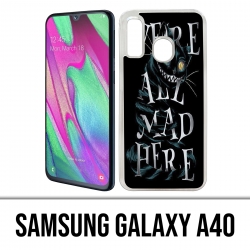 Carcasa Samsung Galaxy A40 - Estamos todos locos aquí Alicia en el país de las maravillas